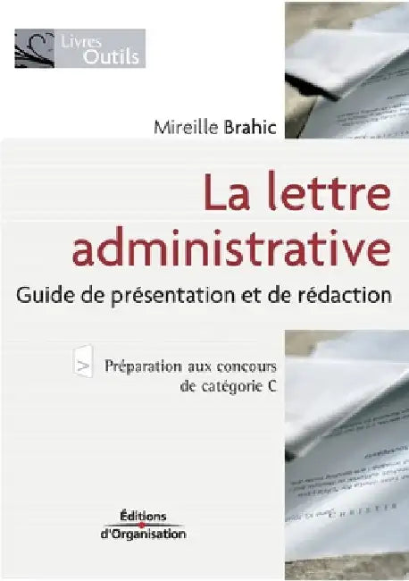 La lettre administrative: Guide de présentation et de rédaction by Brahic, Mireille
