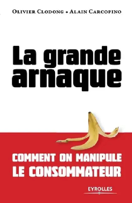 La grande arnaque: Comment on manipule le consommateur by Clodong, Olivier