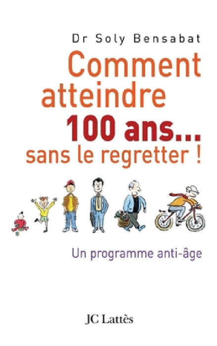 Comment atteindre 100 ans sans le regretter by Docteur Soly Bensabat