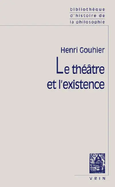 Le Theatre Et l'Existence by Henri Gouhier