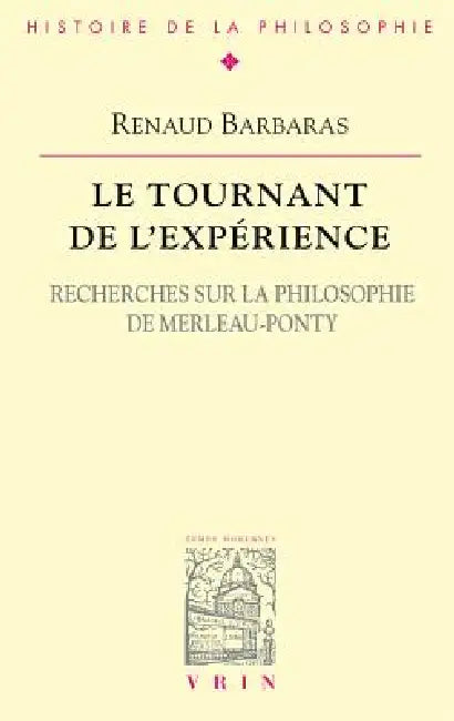 Le Tournant de l'Experience: Recherches Sur La Philosophie de Merleau-Ponty by Renaud Barbaras