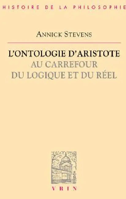 L'Ontologie d'Aristote Au Carrefour Du Logique Et Du Reel by Annick Stevens
