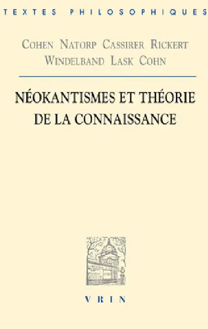Cohen, Natorp, Cassirer, Rickert, Windelband, Lask, Cohn: Neokantismes Et Theorie de la Connaissance by Hermann Cohen, Eric Dufour, Paul Natorp