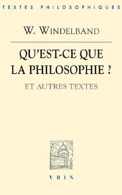 Wilhelm Windelband: Qu'est-CE Que La Philosophie?: Et Autres Textes by Vrin