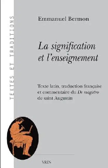 La Signification Et l'Enseignement: Texte Latin, Traduction Francaise Et Commentaire Du de Magistro de Saint Augustin by Emmanuel Bermon