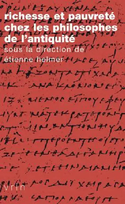 Richesse Et Pauvrete Chez Les Philosophes de l'Antiquite by Etienne Helmer, Sandrine Alexandre, Mauro Bonazzi