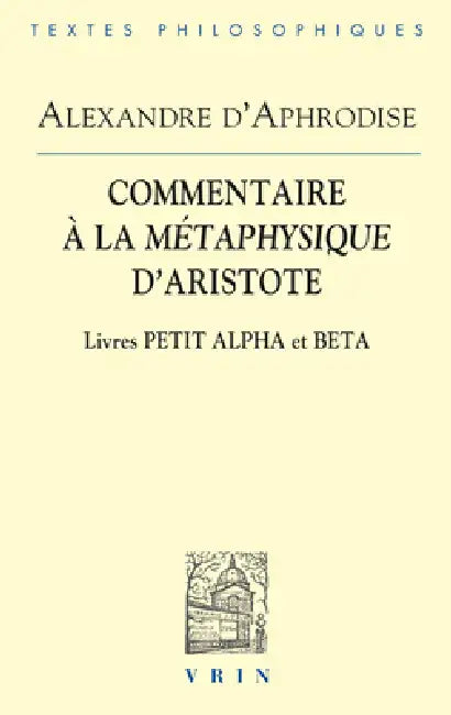 Commentaires a la Metaphysique d'Aristote: Livres Petit Alpha Et Beta by Alexandre D'Aphrodise, Gweltaz Guyomarc'h, Gweltaz Guyomarc'h