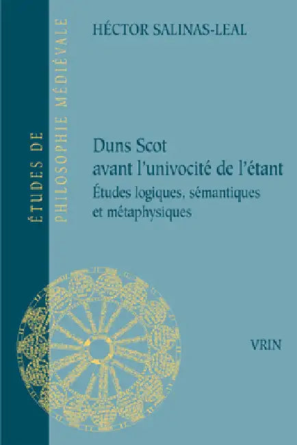 Duns Scot Avant l'Univocite de l'Etant Etudes Logiques, Semantiques Et Metaphysiques by Hector Salinas-Leal