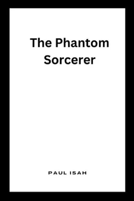 The Phantom Sorcerer by Paul Isah