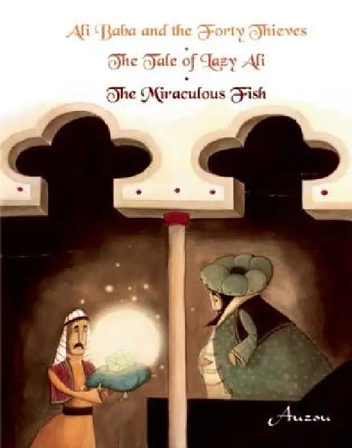 Ali Baba and the Forty Thieves/The Tale of Lazy Ali/The Miraculous Fish by Rebecca Frazer