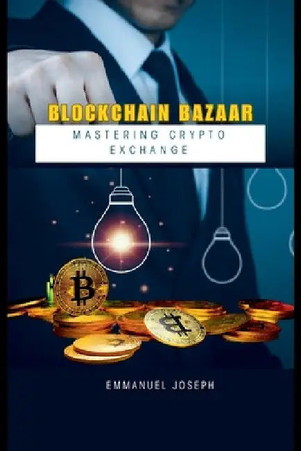 Blockchain Bazaar: Mastering Crypto Exchange by Emmanuel Joseph
