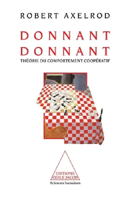 Quid Pro Quo: The Theory of Cooperative Behaviour / Donnant, donnant: Théorie du comportement coopératif by Robert Axelrod