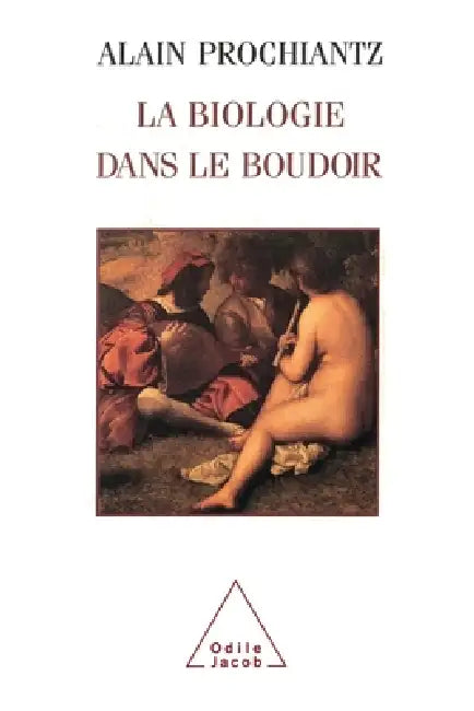Biology in the Bedroom / La Biologie dans le boudoir by Alain Prochiantz