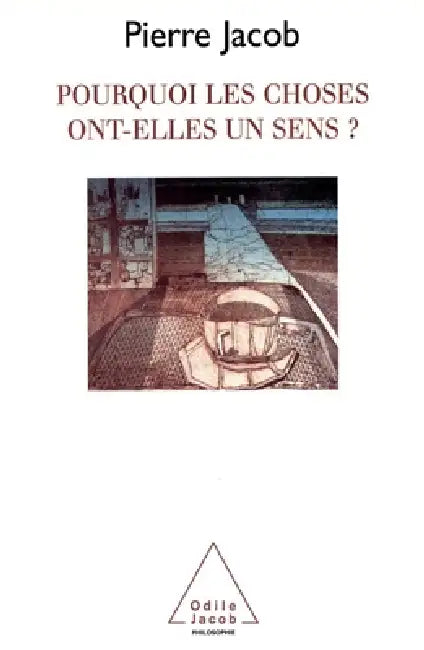 Pourquoi les choses ont-elles un sens ? by Pierre Jacob