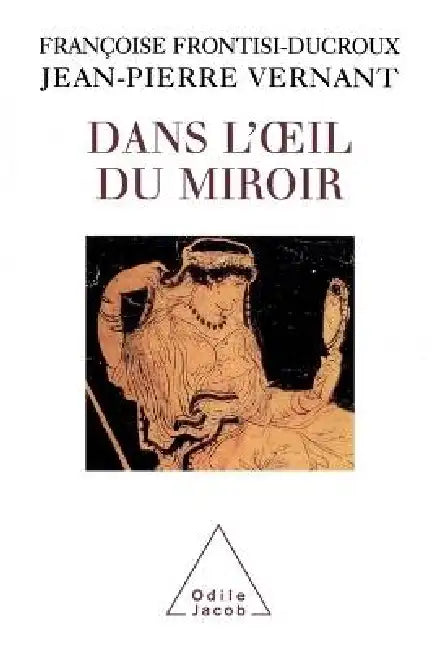 Dans l'oeil du miroir by Jean-Pierre Vernant, Françoise Frontisi-Ducroux