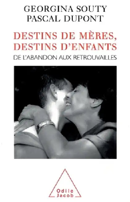 Destinies of Mothers, Destinies of Children: From abandon to reunion / Destins de mères, destins d'enfants: De l'abandon aux retrouvailles by Georgina Souty, Pascal DuPont