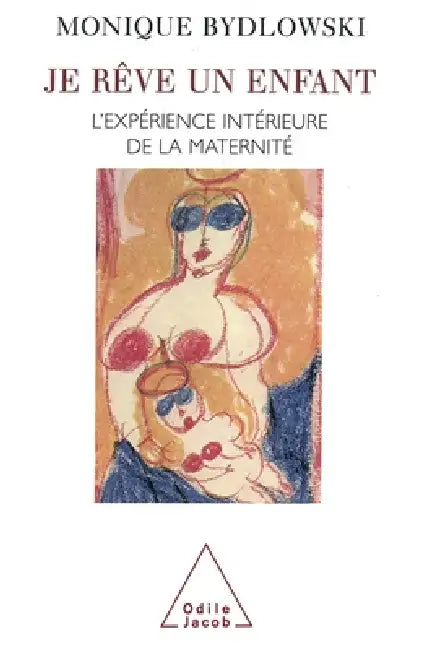 Dreaming a Child: The Inner Experience of Motherhood / Je rêve un enfant: L'expérience intérieure de la maternité by Monique Bydlowski
