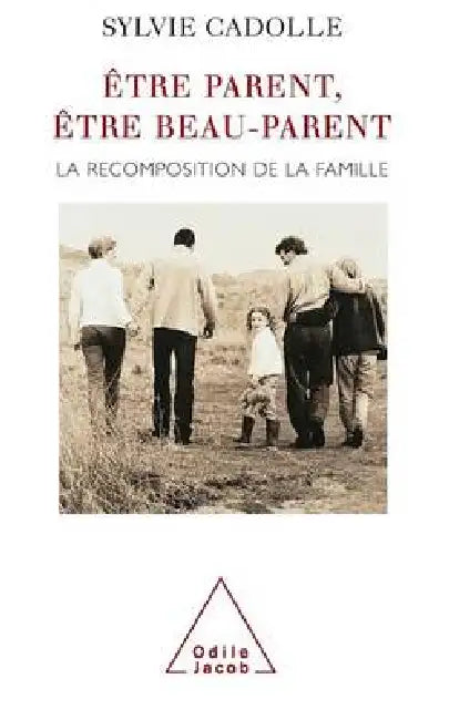 Being a Step-parent: The Recomposition of the Family / Être parent, être beau-parent: La recomposition de la famille by Sylvie Cadolle
