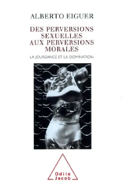 From Sexual Perversions to Moral Perversions: Pleasure and Domination / Des perversions sexuelles aux perversions morales: La jouissance et la dominat by Alberto Eiguer