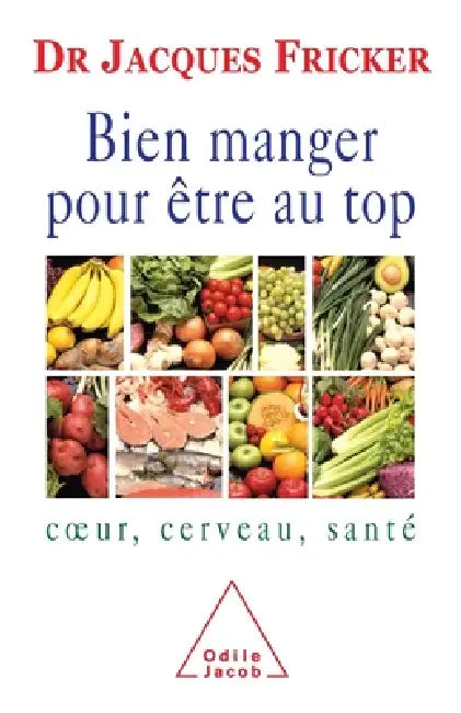 Eat Well To Be On Top Form: Heart, Brain, Health / Bien manger pour être au top: Coeur, cerveau, santé by Jacques Fricker