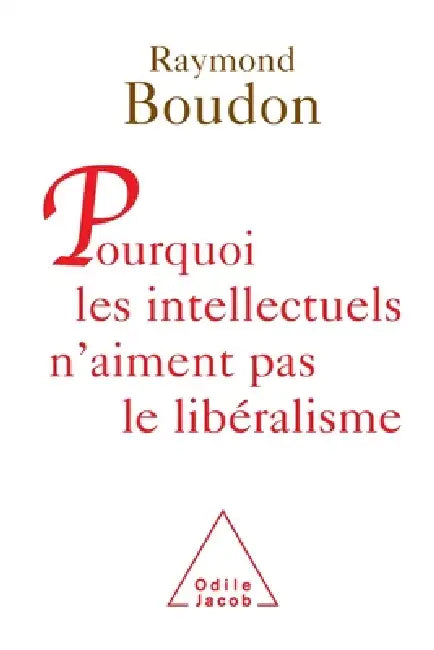 Why intellectuals don't like liberalism / Pourquoi les intellectuels n'aiment pas le libéralisme by Raymond Boudon