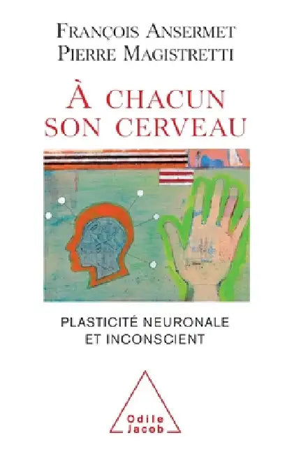 To Each His Own Brain: Biology of the Unconscious / À chacun son cerveau: Plasticité neuronale et inconscient by François Ansermet, Pierre Magistretti