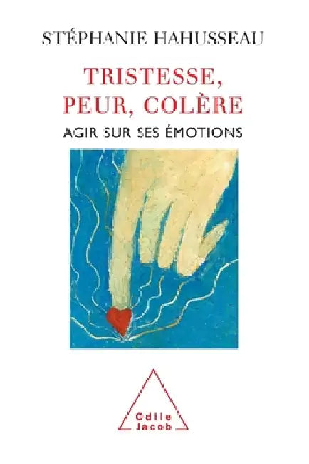 Sadness, Fear, Anger: Influencing Your Emotions / Tristesse, peur, colère: Agir sur ses émotions by Stéphanie Hahusseau