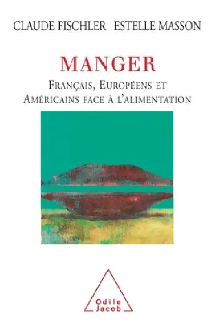 Eating: Frenchs, Europeans, Americans and Food / Manger: Français, Européens et Américains face à l'alimentation by Claude Fischler, Estelle Masson