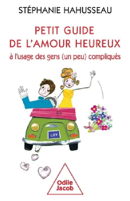 How to Have a Happy Love Life / Petit guide de l'amour heureux l'usage des gens (un peu) compliqu s by St Phanie Hahusseau