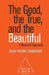The Good, the True and the Beautiful by Jean-Pierre Changeux