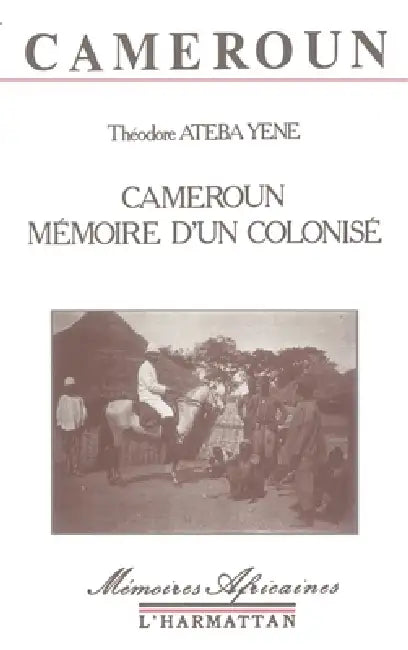 Cameroun: Mémoire d'un colonisé by Thaeodore Ateba Yene