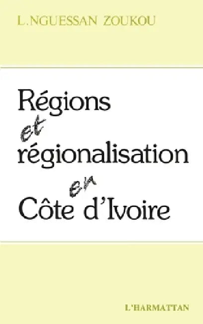Régions et régionalisation en Côte-d'Ivoire by Laurent Nguessan-Zoukou
