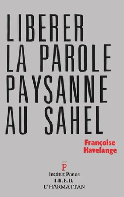 Libérer la parole paysanne au Sahel by Franocoise Havelange, Development Innovations and Networks, Institut Panos