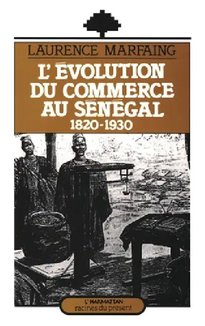 L'évolution du commerce au Sénégal 1820 - 1930 by Marfaing Laurence