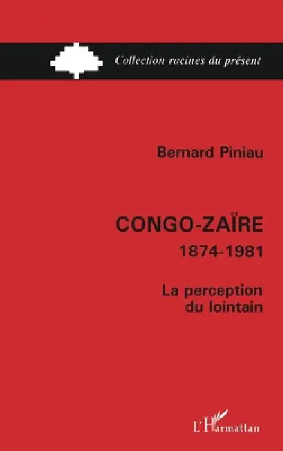 Congo-Zaïre: 1874-1981 La perception du lointain by Bernard Piniau