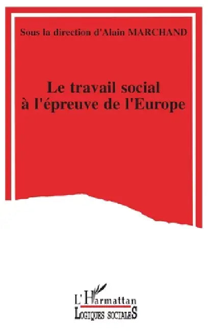 Le Travail Social a l'Épreuve de l'Europe by Alain Marchand
