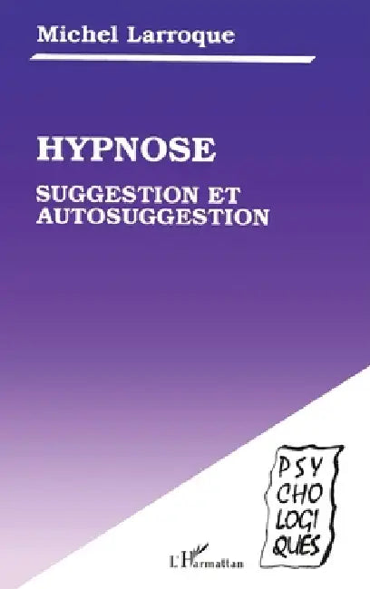 Hypnose, suggestion et autosuggestion by Michel Larroque