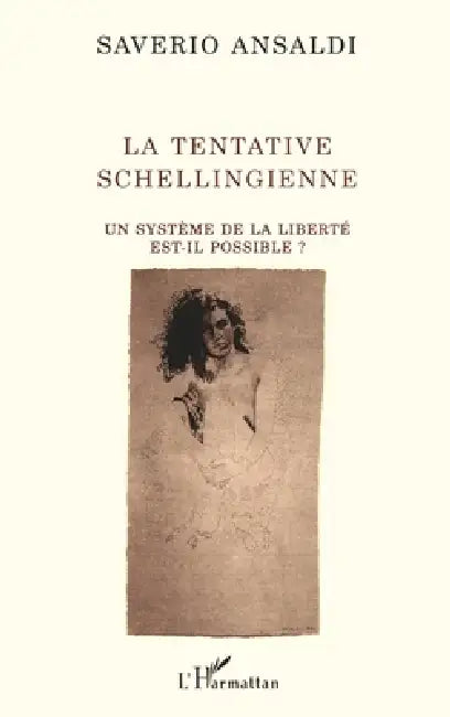 La tentative schellingienne: Un système de la liberté est-il possible? by Saverio Ansaldi