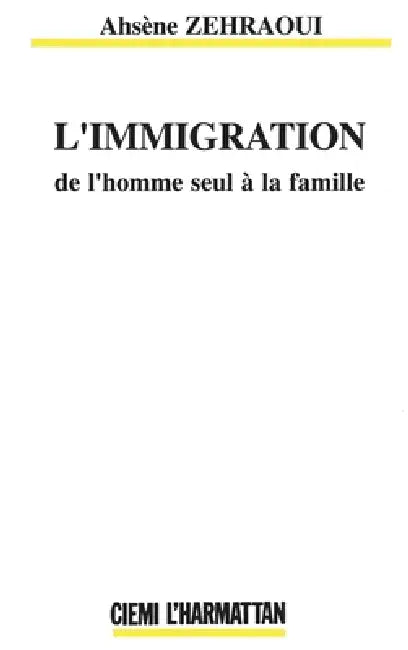 L'immigration: de l'homme seul à la famille by Ahsene Zehraoui