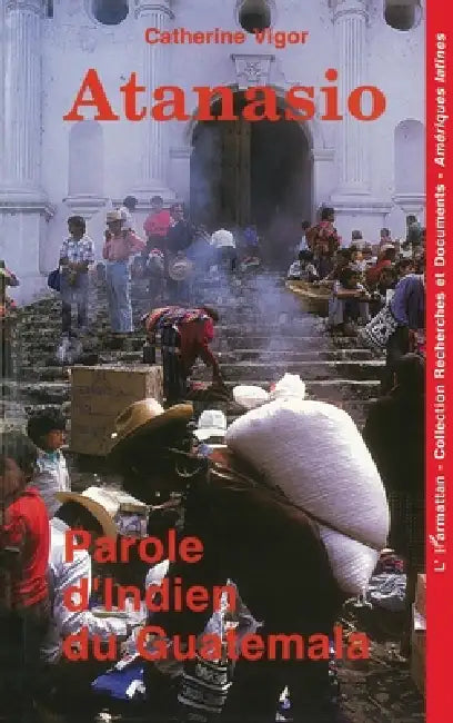 Atanasio: Parole d'Indien du Guatamala by Catherine Vigor