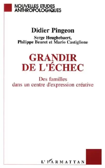 Grandir de l'échec: Des adolescents dans un centre d'expression créative by Didier Pingeon