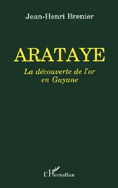 Arataye: La découverte de l'or en Guyane by Brenier Jean-Henri