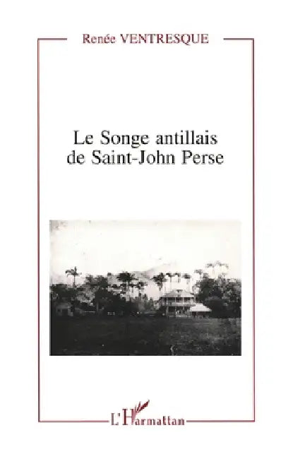 Le songe antillais de Saint-John Perse by Renée Ventresque