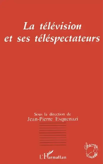 La télévision et ses téléspectateurs by Jean-Pierre Esquenazi