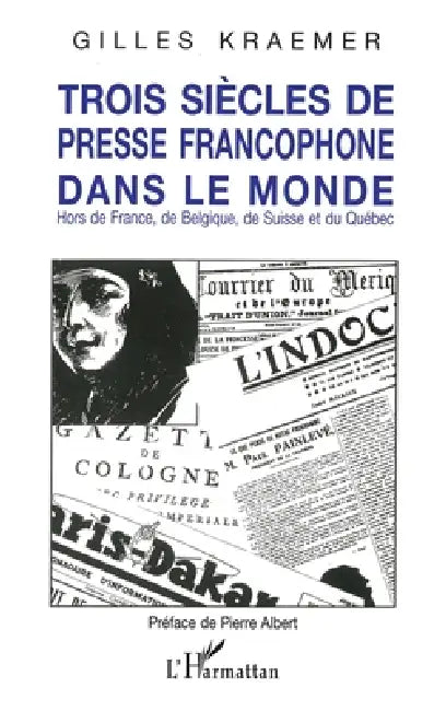 Trois siècles de presse francophone dans le monde by Gilles Kraemer