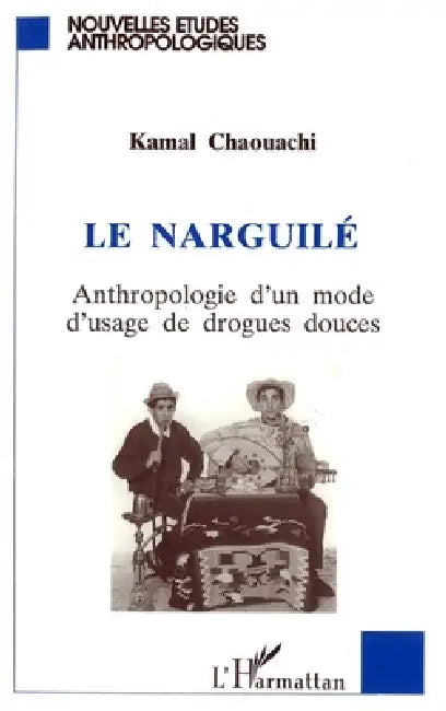 Le Narguile: Anthropologie d'un mode d'usage de drogues douces by Chaouachi Kamal