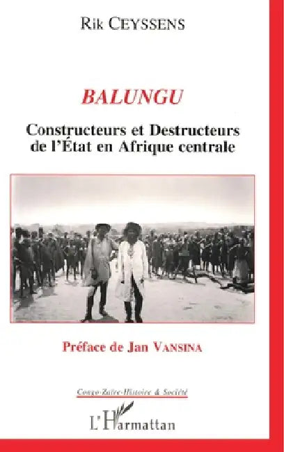 Balungu: Constructeurs et destructeurs de l'Etat en Afrique centrale by Ceyssens Rik