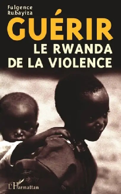 Guérir le Rwanda de la Violence by Fulgence Rubayiza