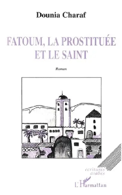 Fatoum, La Prostituee Et Le Saint by Charaf Dounia