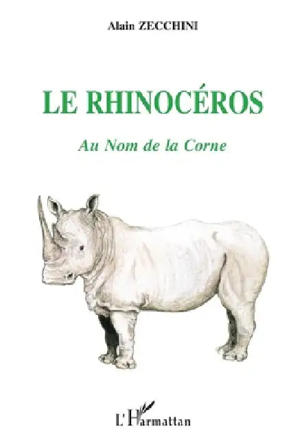 Le Rhinocéros: Au nom de la corne by Alain Zecchini
